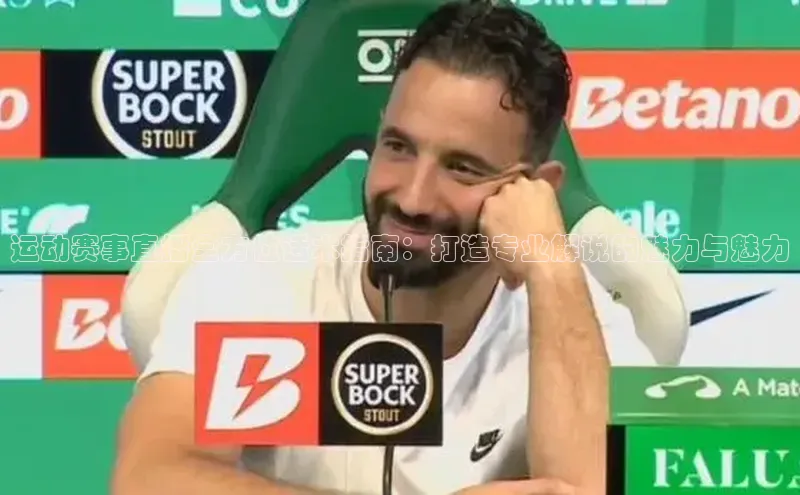 运动赛事直播全方位话术指南：打造专业解说的魅力与魅力